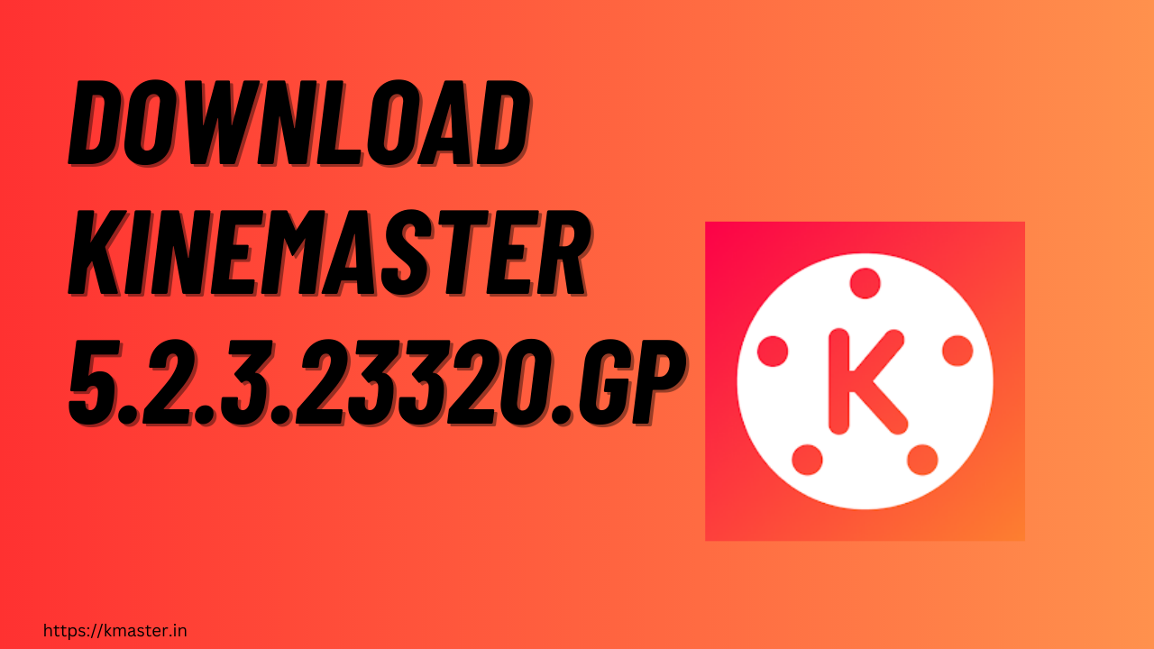 Download Kinemaster APK 5.2.3.23320 GP