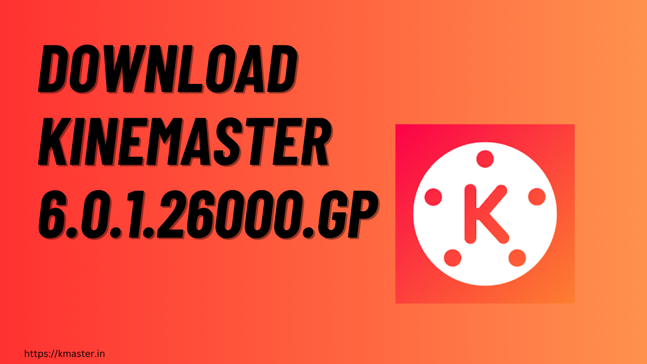 Download Kinemaster APK 6.0.1.26000 GP